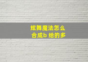 炫舞魔法怎么合成b 给的多